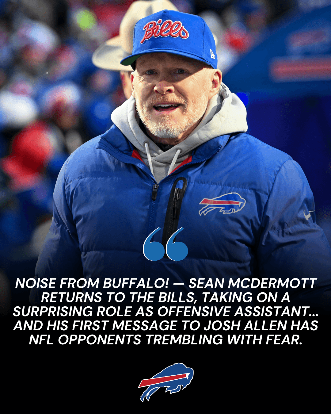 NOISE FROM BUFFALO! — Sean McDermott returns to the Bills, taking on a surprising role as Offensive Assistant… and his first message to Josh Allen has NFL opponents trembling with fear.-hihehu